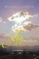 The Joy Seeker di Alejandro Castillo Jr edito da Xlibris