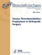 Venous Thromboembolism Prophylaxis in Orthopedic Surgery (Main Report): Comparative Effectiveness Review Number 49 di U. S. Department of Heal Human Services, Agency for Healthcare Resea And Quality edito da Createspace