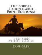 The Border Legion (Large Print Editions) di Zane Grey edito da Createspace