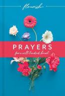 Flourish: Prayers for a Well-Tended Heart di Michael H. Beaumont, Martin H. Manser edito da TYNDALE HOUSE PUBL