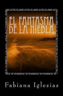 El Fantasma de La Niebla: Libro I di Fabiana Iglesias edito da Createspace