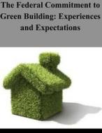 The Federal Commitment to Green Building: Experiences and Expectations di The Office of the Federal Environmental edito da Createspace