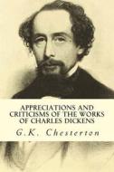 Appreciations and Criticisms of the Works of Charles Dickens di G. K. Chesterton edito da Createspace Independent Publishing Platform