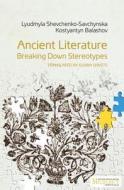 Ancient Literature Breaking Down Stereotypes di Lyudmyla Shevchenko-Savchynska, Kostyantyn Balashov edito da Createspace Independent Publishing Platform