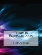 Trends in Predicate Logic di Matthew a. Briggs, London School of Management Studies edito da Createspace