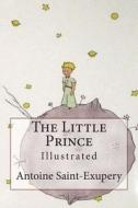 The Little Prince: Illustrated di Antoine De Saint-Exupery edito da Createspace
