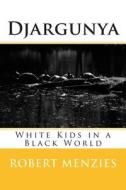 Djargunya: White Kids in a Black World di Robert Menzies edito da Createspace