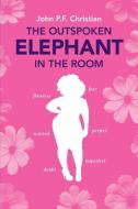 The Outspoken Elephant in the Room di John P. F. Christian edito da FriesenPress