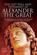 LAST WILL & TESTAMENT OF ALEXANDER THE G di DAVID GRANT edito da PEN & SWORD BOOKS