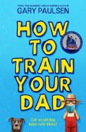 How To Train Your Dad di Gary Paulsen edito da Pan Macmillan
