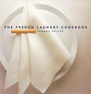 The French Laundry Cookbook di Thomas Keller edito da Workman Publishing