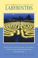 The Complete Guide to Labyrinths: Tapping the Sacred Spiral for Power, Protection, Transformation, and Healing di Cassandra Eason edito da CELESTIAL ARTS