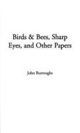 Birds and Bees, Sharp Eyes, and Other Papers di John Burroughs edito da IndyPublish.com
