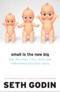 Small Is the New Big: And 183 Other Riffs, Rants, and Remarkable Business Ideas di Seth Godin edito da PORTFOLIO