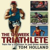 The 12-week Triathlete di Tom Holland edito da Fair Winds Press