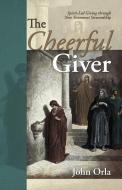 The Cheerful Giver: Spirit-Led Giving through New Testament Stewardship di John Orla edito da LAMP POST INC