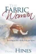 The Fabric of a Woman: Investing in You--Body, Soul, and Spirit di Pamela Hines edito da WHITAKER HOUSE