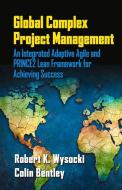 Global Complex Project Management di Robert K. Wysocki, Colin Bentley edito da J Ross Publishing