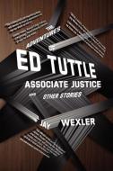 The Adventures of Ed Tuttle, Associate Justice, and Other Stories di Jay Wexler edito da Quid Pro, LLC