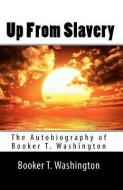 Up from Slavery: The Autobiography of Booker T. Washington di Booker T. Washington edito da READACLASSIC COM