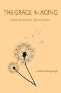 The Grace in Aging di Kathleen Dowling Singh edito da Wisdom Publications,U.S.