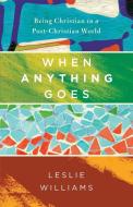 When Anything Goes: Being Christian in a Post-Christian World di Leslie Williams edito da ABINGDON PR