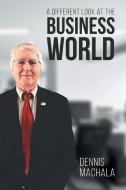 A Different Look at the Business World di Dennis Machala edito da Page Publishing Inc