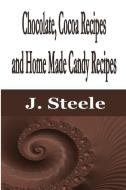 Chocolate, Cocoa Recipes and Home Made Candy Recipes di J. Steele edito da ECONO Publishing Company