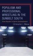 Populism And Professional Wrestling In The Sunbelt South di Christopher L. Stacey edito da Lexington Books
