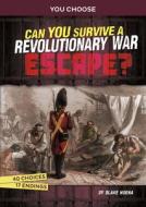 Can You Survive a Revolutionary War Escape?: An Interactive History Adventure di Blake Hoena edito da CAPSTONE PR