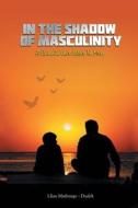 IN THE SHADOW OF MASCULINITY: A CANDID L di LLIA MATHENGE-DUDEK edito da LIGHTNING SOURCE UK LTD