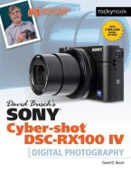 David Busch's Sony Cyber-Shot DSC-Rx100 Iv di David D. Busch edito da Rocky Nook