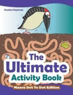 The Ultimate Activity Book - Mazes Dot To Dot Edition di Creative Playbooks edito da Creative Playbooks