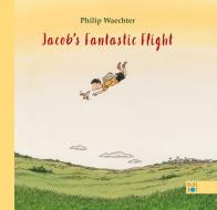 Jacob's Fantastic Flight di Philip Waechter edito da BLUE DOT KIDS PR