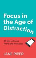 Focus in the Age of Distraction di Jane Piper edito da Panoma Press
