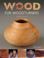 Wood for Woodturners (Revised Edition) di Mark Baker edito da Guild of Master Craftsman Publications Ltd