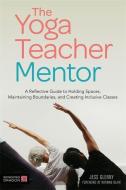 The Yoga Teacher Mentor: A Reflective Guide to Holding Spaces, Maintaining Boundaries, and Creating Inclusive Classes di Jess Glenny edito da SINGING DRAGON