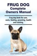 Frug Dog Complete Owners Manual. Frug dog book for care, costs, feeding, grooming, health and training. di Asia Moore, George Hoppendale edito da LIGHTNING SOURCE INC