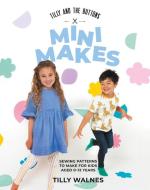 Mini Makes: Sewing Projects Your Kids Will Love to Wear di Walnes Tilly edito da QUADRILLE