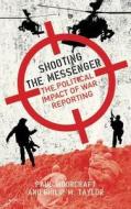 Shooting The Messenger di Paul Moorcraft, Philip M. Taylor edito da Biteback Publishing