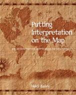 Putting Interpretation on the Map: An Interpretive Approach to Geography di Heidi Bailey edito da National Association for Interpretation