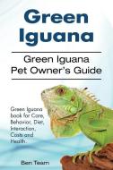 Green Iguana. Green Iguana Pet Owner's Guide. Green Iguana book for Care, Behavior, Diet, Interaction, Costs and Health. di Ben Team edito da LIGHTNING SOURCE INC