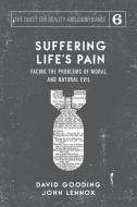 Suffering Life's Pain: Facing the Problems of Moral and Natural Evil di David W. Gooding, John C. Lennox edito da MYRTLEFIELD HOUSE
