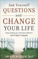 Ask Yourself Questions And Change Your Life di Arlene Harder edito da Personhood Press