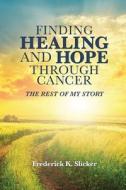 Finding Healing And Hope Through Cancer di Frederick K Slicker edito da Yorkshire Publishing
