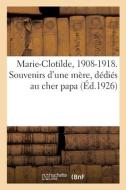 Marie-Clotilde, 1908-1918. Souvenirs D'une Mere, Dedies Au Cher Papa di COLLECTIF edito da Hachette Livre - BNF