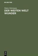 Der weiten Welt Wunder di Walter Behrmann edito da De Gruyter