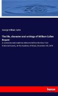 The life, character and writings of William Cullen Bryant: di George William Curtis edito da hansebooks