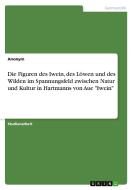Die Figuren des Iwein, des Löwen und des Wilden im Spannungsfeld zwischen Natur und Kultur in Hartmanns von Aue "Iwein" di Anonym edito da GRIN Verlag