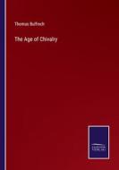 The Age of Chivalry di Thomas Bulfinch edito da Salzwasser-Verlag